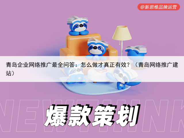 青岛企业网络推广最全问答：怎么做才真正有效？（青岛网络推广建站）