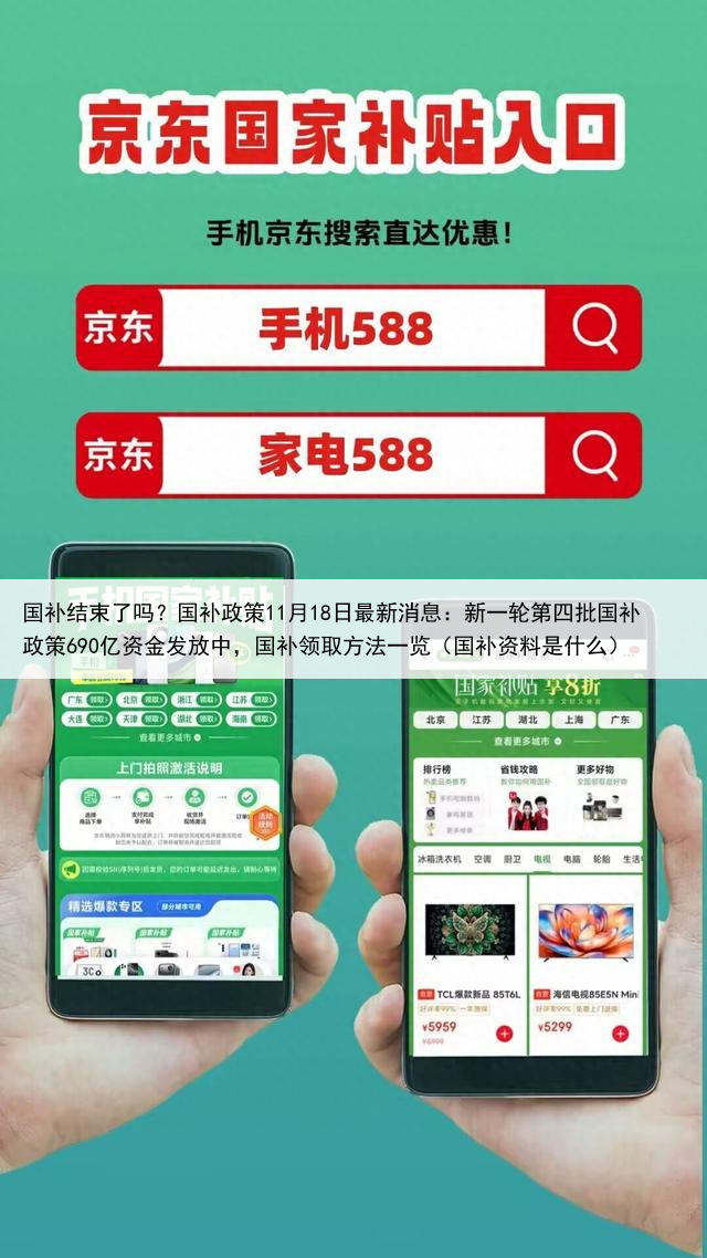国补结束了吗？国补政策11月18日最新消息：新一轮第四批国补政策690亿资金发放中，国补领取方法一览（国补资料是什么）