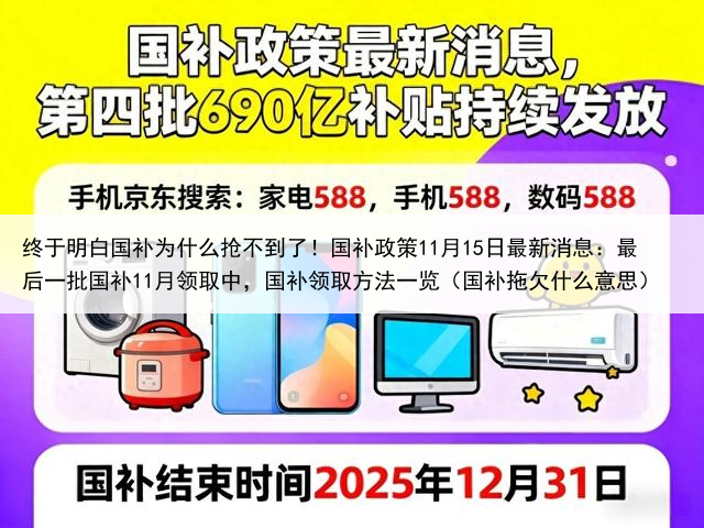 终于明白国补为什么抢不到了！国补政策11月15日最新消息：最后一批国补11月领取中，国补领取方法一览（国补拖欠什么意思）