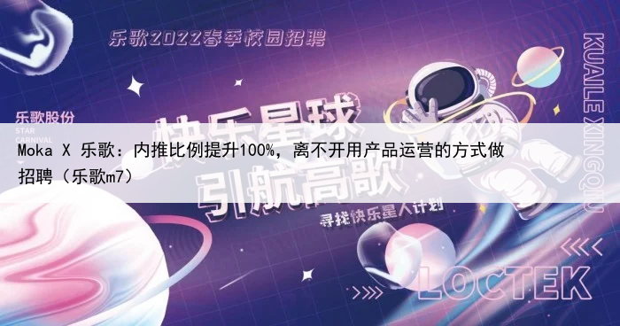 Moka X 乐歌：内推比例提升100%，离不开用产品运营的方式做招聘（乐歌m7）