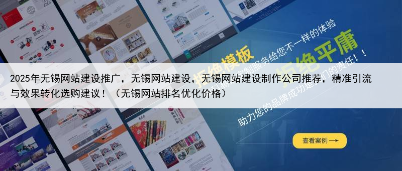 2025年无锡网站建设推广，无锡网站建设，无锡网站建设制作公司推荐，精准引流与效果转化选购建议！（无锡网站排名优化价格）