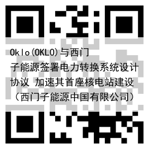Oklo(OKLO)与西门子能源签署电力转换系统设计协议 加速其首座核电站建设（西门子能源中国有限公司）