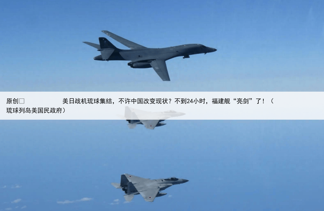 原创
            美日战机琉球集结，不许中国改变现状？不到24小时，福建舰“亮剑”了！（琉球列岛美国民政府）