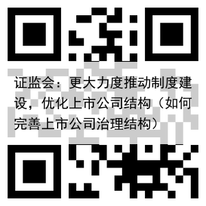 证监会：更大力度推动制度建设，优化上市公司结构（如何完善上市公司治理结构）