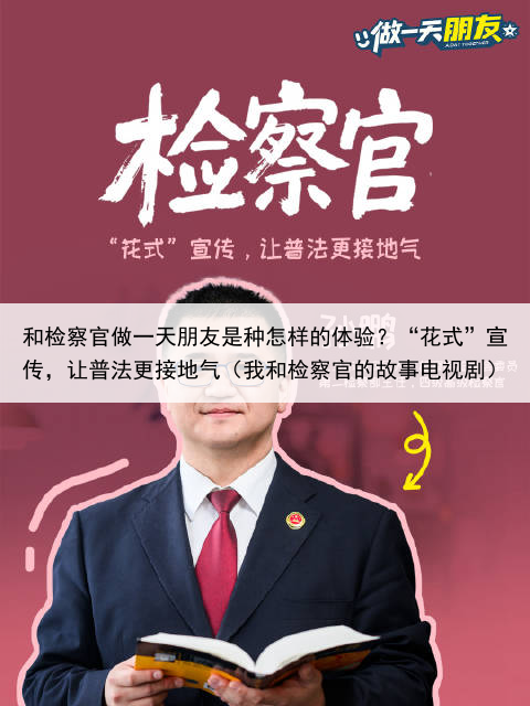 和检察官做一天朋友是种怎样的体验？“花式”宣传，让普法更接地气（我和检察官的故事电视剧）