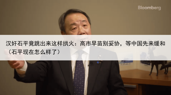 汉奸石平竟跳出来这样拱火：高市早苗别妥协，等中国先来缓和（石平现在怎么样了）
