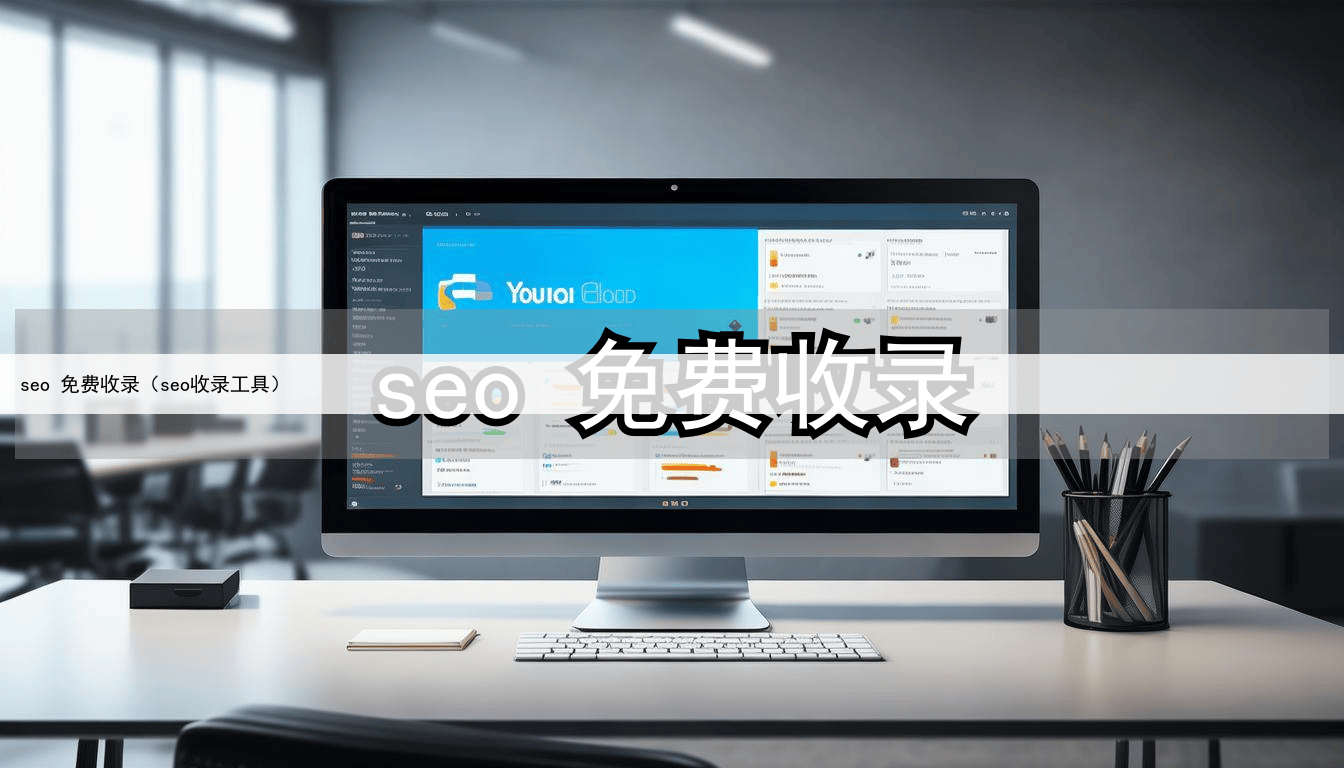 seo 免费收录（seo收录工具）