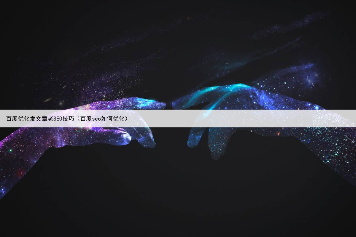 百度优化发文章老SEO技巧（百度seo如何优化）